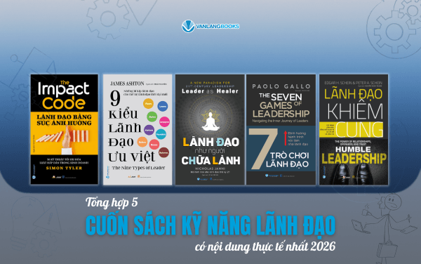 Tổng hợp 5 cuốn sách kỹ năng lãnh đạo có nội dung thực tế nhất 2026