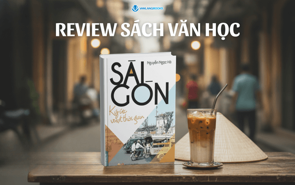 Review sách văn học: Sài Gòn – Ký Ức Vượt Thời Gian
