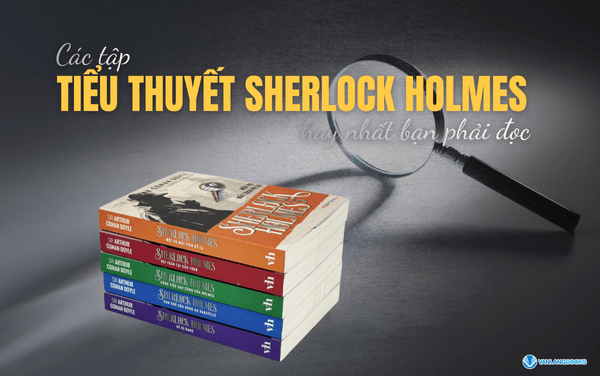 Các tập tiểu thuyết Sherlock Holmes hay nhất bạn phải đọc