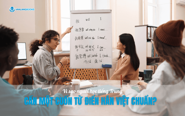 Vì sao người học tiếng Trung cần một cuốn từ điển Hán Việt chuẩn?