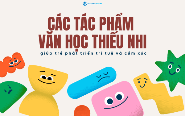 Các tác phẩm văn học thiếu nhi giúp trẻ phát triển trí tuệ và cảm xúc