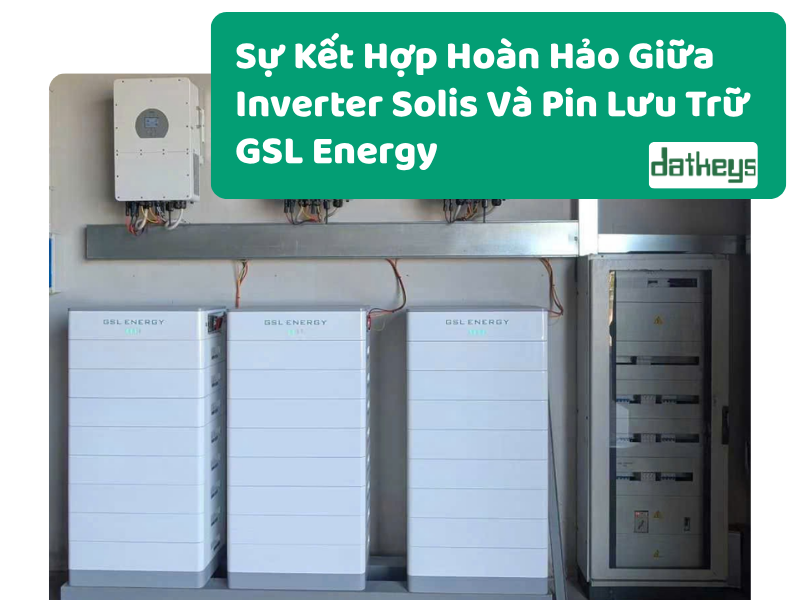 Sự Kết Hợp Hoàn Hảo Giữa Inverter Solis Và Pin Lưu Trữ GSL Energy: Giải Pháp Toàn Diện Giúp Đối Tác Nâng Tầm Giá Trị Trên Mỗi Công Trình Điện Mặt Trời
