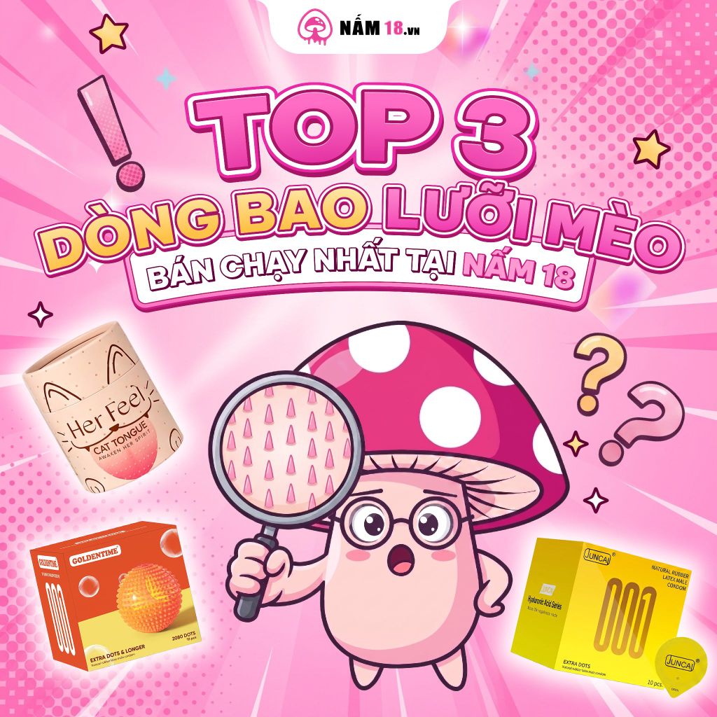 Khám Phá Top 3 Bao Cao Su Lưỡi Mèo Đỉnh Nhất Tại Nấm 18 Giúp Cuộc Yêu Thăng Hoa