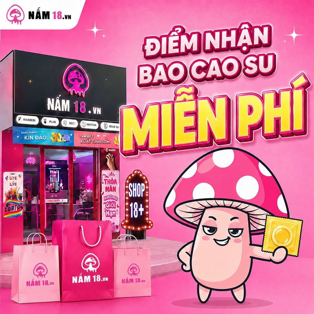 Nấm 18 – Điểm Nhận Bao Cao Su Miễn Phí Vì Một Đời Sống Tình Dục An Toàn Và Văn Minh