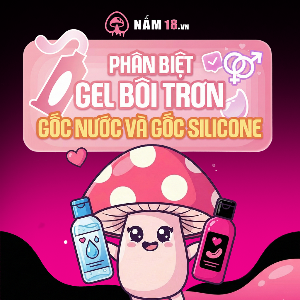 Phân Biệt Gel Bôi Trơn Gốc Nước và Gốc Silicone: Nên Chọn Loại Nào Cho 