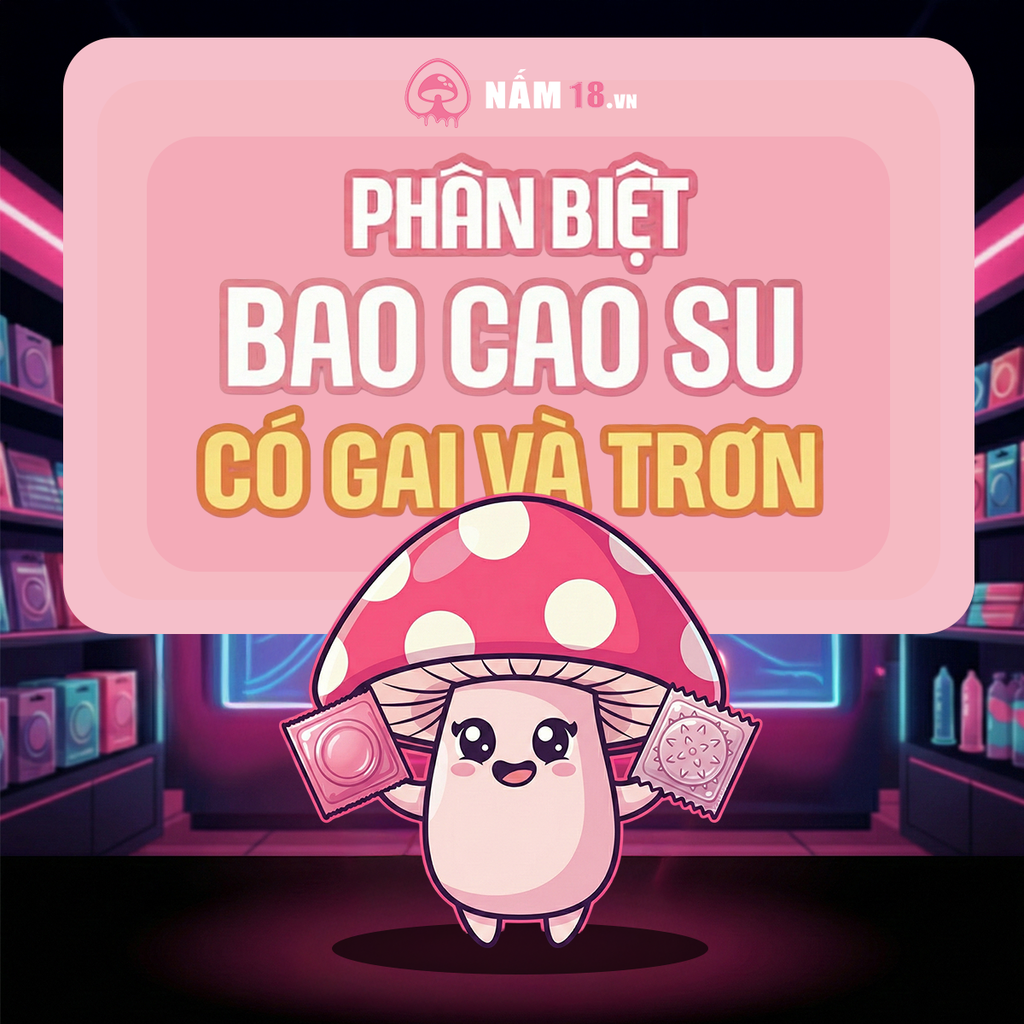 Phân Biệt Bao Cao Su Có Gai Và Trơn: Nên Chọn Loại Nào Cho 