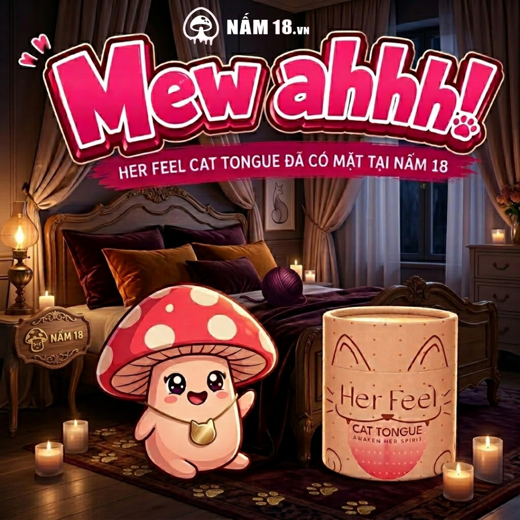 Đánh Thức Cảm Xúc Cùng Siêu Phẩm Her Feel Cat Tongue Tại Nấm 18