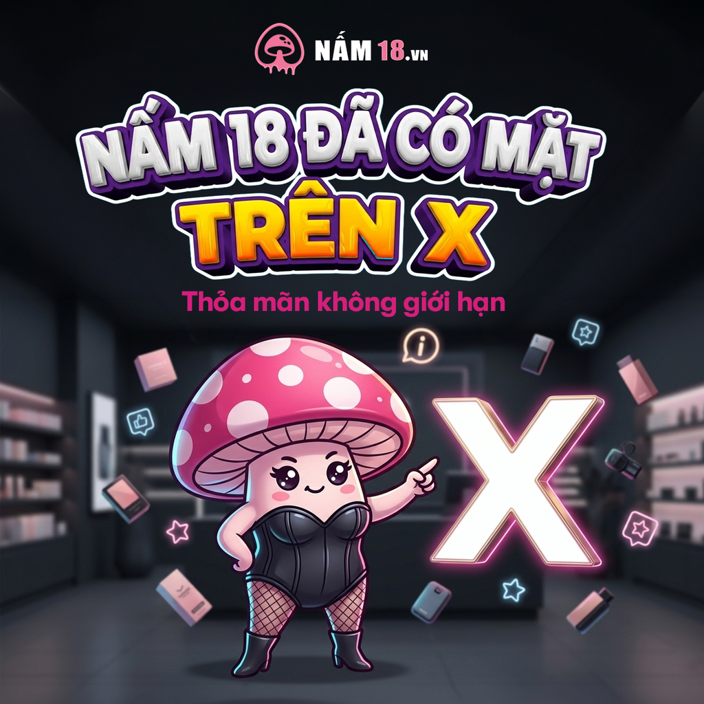 NẤM 18 CHÍNH THỨC CẬP BẾN TRÊN X: KHÔNG GIAN TỰ DO – THỎA MÃN KHÔNG GIỚI HẠN