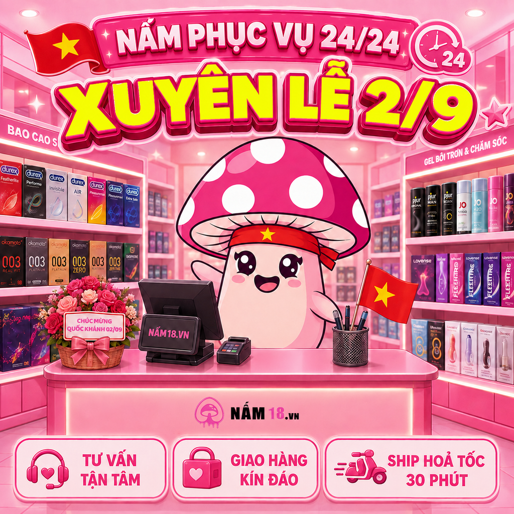 Nấm 18 Phục Vụ 24/24 Xuyên Lễ 2/9: Chơi Lễ Thả Ga, Giao Hàng Hỏa Tốc Kín Đáo!