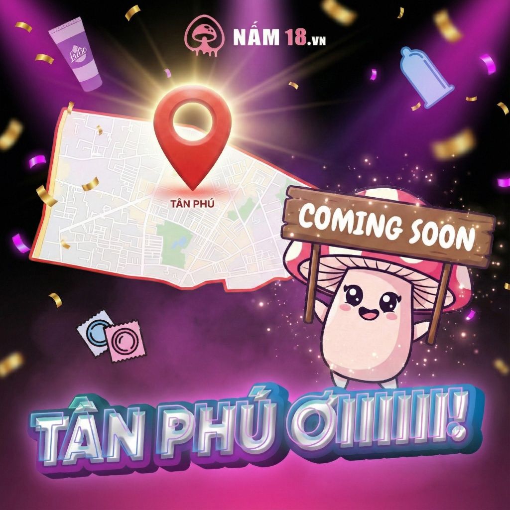 NẤM 18 CHÍNH THỨC CẬP BẾN TÂN PHÚ – TỌA ĐỘ “XẢ STRESS” KÍN ĐÁO & TINH TẾ