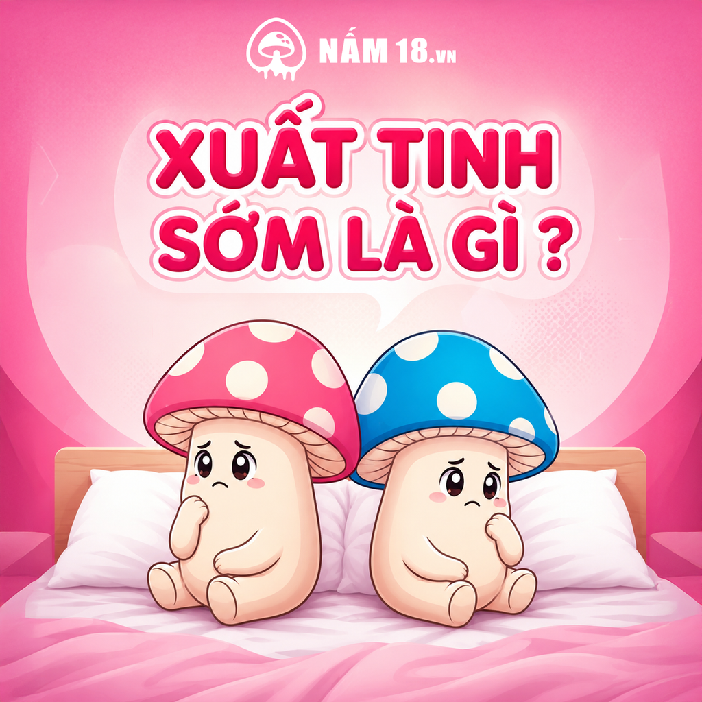 Xuất Tinh Sớm Là Gì? Dấu Hiệu Và Cách Khắc Phục