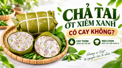 Chả Tai Ớt Xiêm Xanh Có Cay Không? Cách Chọn Mức Cay Dễ Ăn