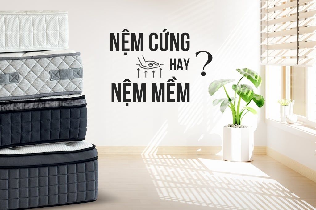 Nệm cứng hay mềm? Đâu là lựa chọn phù hợp cho giấc ngủ của bạn?