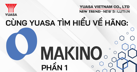 CÙNG YUASA VIỆT NAM TÌM HIỂU VỀ HÃNG MÁY MAKINO