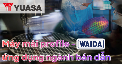 GIỚI THIỆU HÃNG WAIDA - MÁY MÀI PROFILE - NGÀNH BÁN DẪN