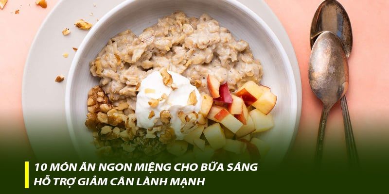 10 món ăn ngon miệng cho bữa sáng hỗ trợ giảm cân lành mạnh