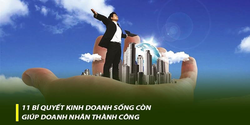 11 bí quyết kinh doanh sống còn giúp doanh nhân thành công