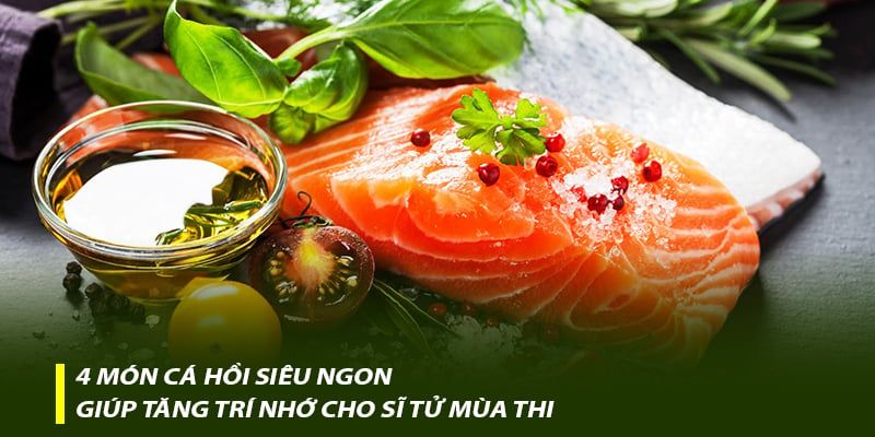 4 món cá hồi siêu ngon giúp tăng trí nhớ cho sĩ tử mùa thi