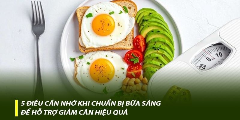 5 điều cần nhớ khi chuẩn bị bữa sáng để hỗ trợ giảm cân hiệu quả