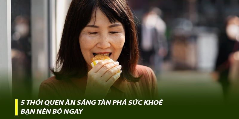 5 thói quen ăn sáng tàn phá sức khoẻ bạn nên bỏ ngay