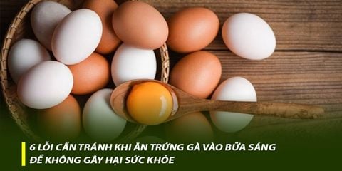 6 lỗi cần tránh khi ăn trứng gà vào bữa sáng để không gây hại sức khỏe