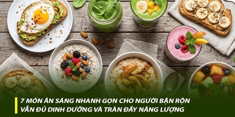 7 món ăn sáng nhanh gọn cho người bận rộn vẫn đủ dinh dưỡng và tràn đầy năng lượng