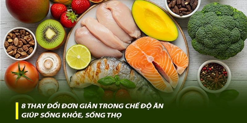 8 thay đổi đơn giản trong chế độ ăn giúp sống khỏe, sống thọ