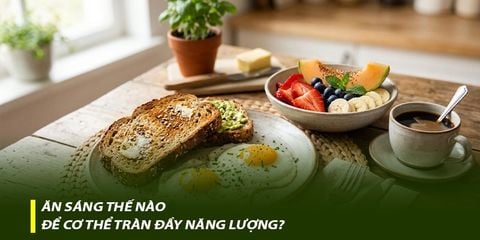 Ăn sáng thế nào để cơ thể tràn đầy năng lượng?