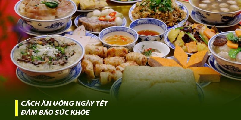 Cách ăn uống ngày Tết đảm bảo sức khỏe