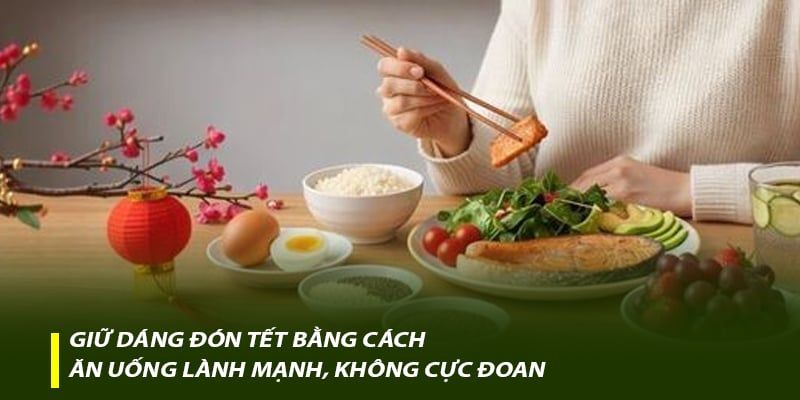 Giữ dáng đón Tết bằng cách ăn uống lành mạnh, không cực đoan