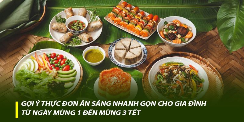 Gợi ý thực đơn ăn sáng cho gia đình ngày mùng 1 - 3 Tết