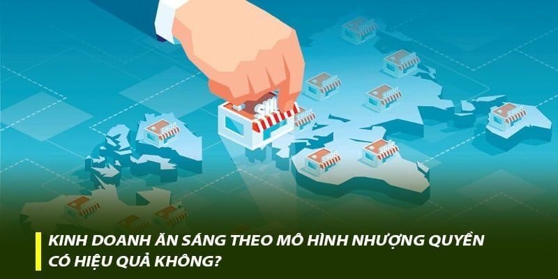 Kinh doanh ăn sáng theo mô hình nhượng quyền có hiệu quả không?