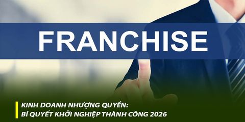 Kinh doanh nhượng quyền: bí quyết khởi nghiệp thành công 2026