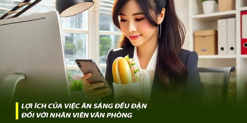 Lợi ích của việc ăn sáng đều đặn đối với nhân viên văn phòng
