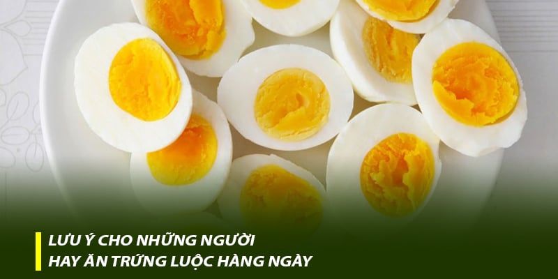 Lưu ý cho những người hay ăn trứng luộc hàng ngày