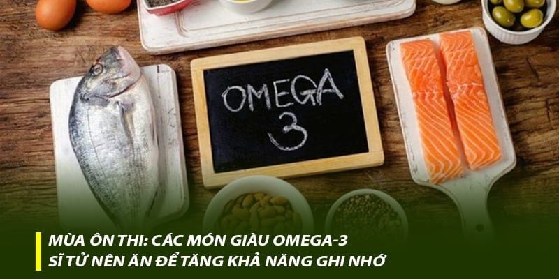 Mùa ôn thi: Các món giàu omega-3 sĩ tử nên ăn để tăng khả năng ghi nhớ