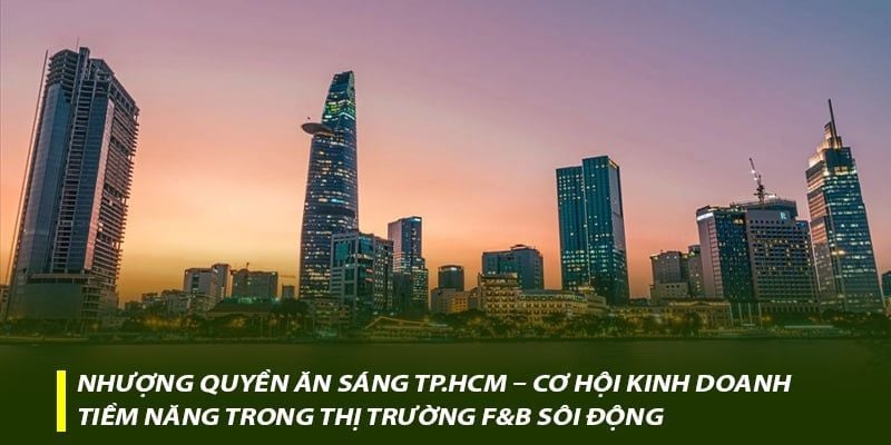 Nhượng quyền ăn sáng TP.HCM – Cơ hội kinh doanh tiềm năng trong thị trường F&B sôi động