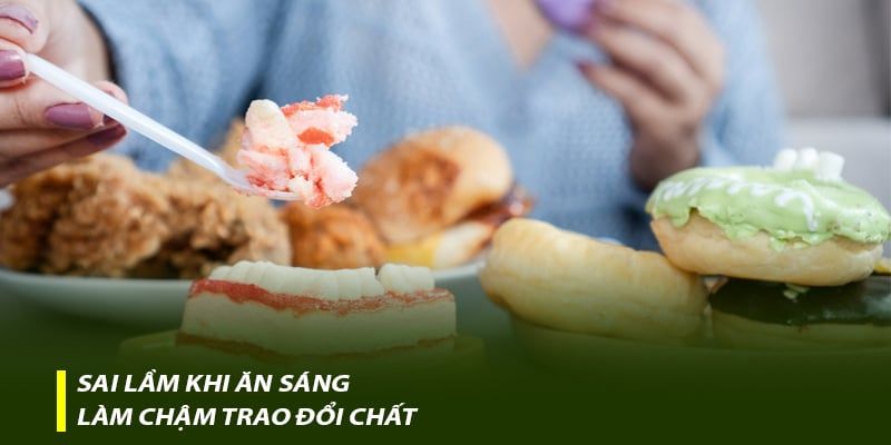 Sai lầm khi ăn sáng làm chậm trao đổi chất
