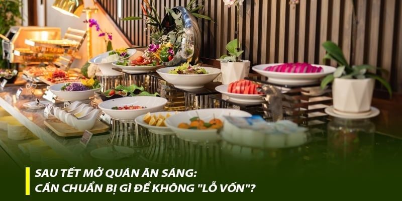 Sau Tết mở quán ăn sáng: Cần chuẩn bị gì để không 