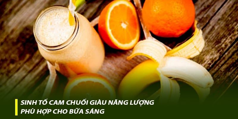 Sinh tố cam chuối giàu năng lượng phù hợp cho bữa sáng