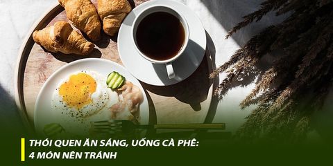Thói quen ăn sáng, uống cà phê: 4 món nên tránh