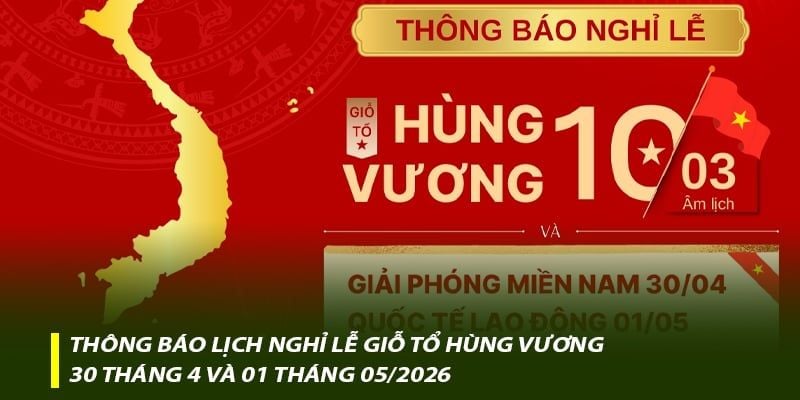 Thông báo lịch nghỉ Lễ Giỗ tổ Hùng Vương, 30 tháng 4 và 01 tháng 05/2026