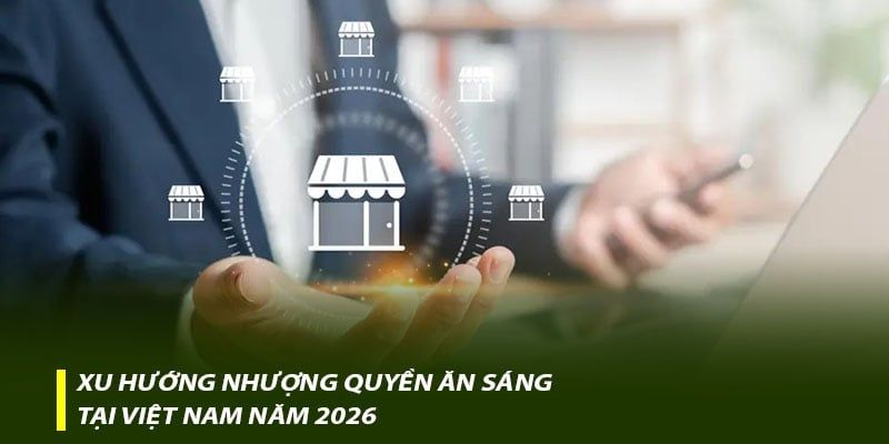 Xu hướng nhượng quyền ăn sáng tại Việt Nam năm 2026