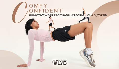 COMFY x CONFIDENT – KHI ACTIVEWEAR TRỞ THÀNH UNIFORM CỦA SỰ TỰ TIN