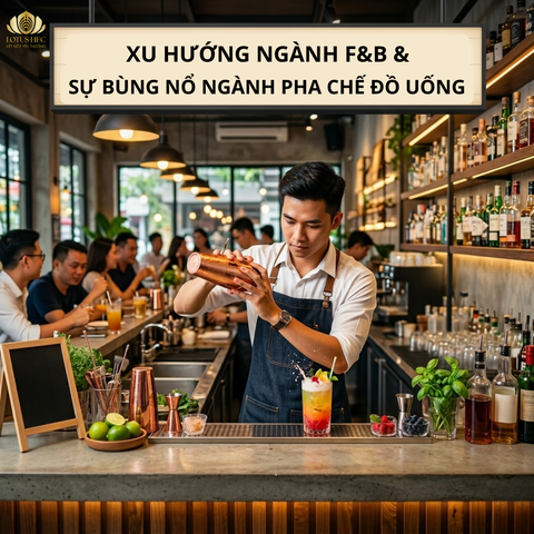 XU HƯỚNG NGÀNH F&B: SỰ BÙNG NỔ CỦA NGÀNH PHA CHẾ ĐỒ UỐNG