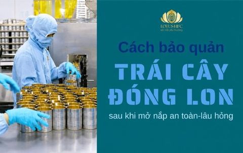 CÁCH BẢO QUẢN TRÁI CÂY ĐÓNG LON SAU KHI MỞ NẮP GIỮ TRỌN VỊ TƯƠI NGON