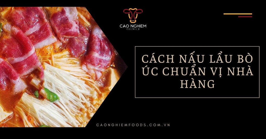 Cách nấu lẩu bò Úc chuẩn vị nhà hàng đơn giản