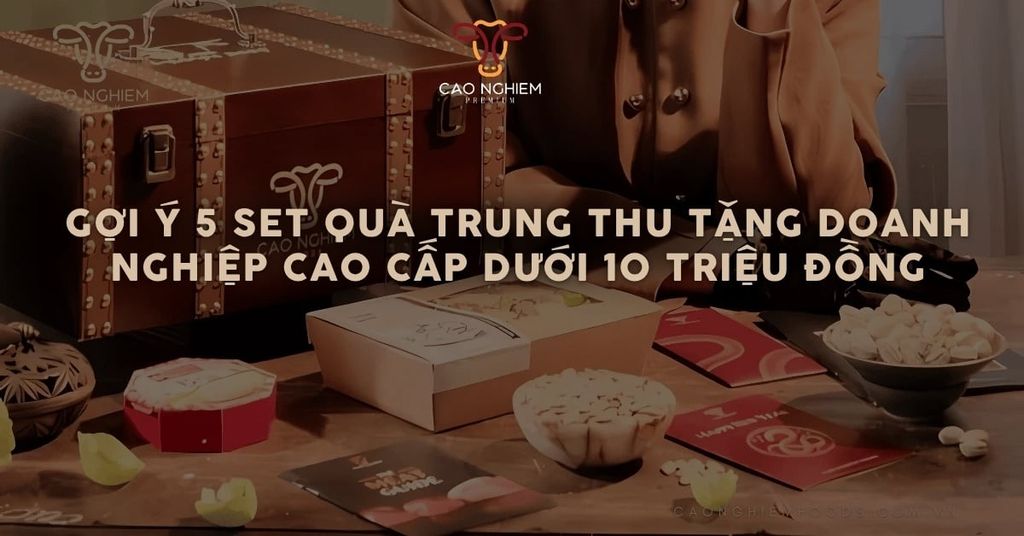Gợi ý 5 set quà Trung Thu tặng doanh nghiệp cao cấp dưới 10 triệu đồng