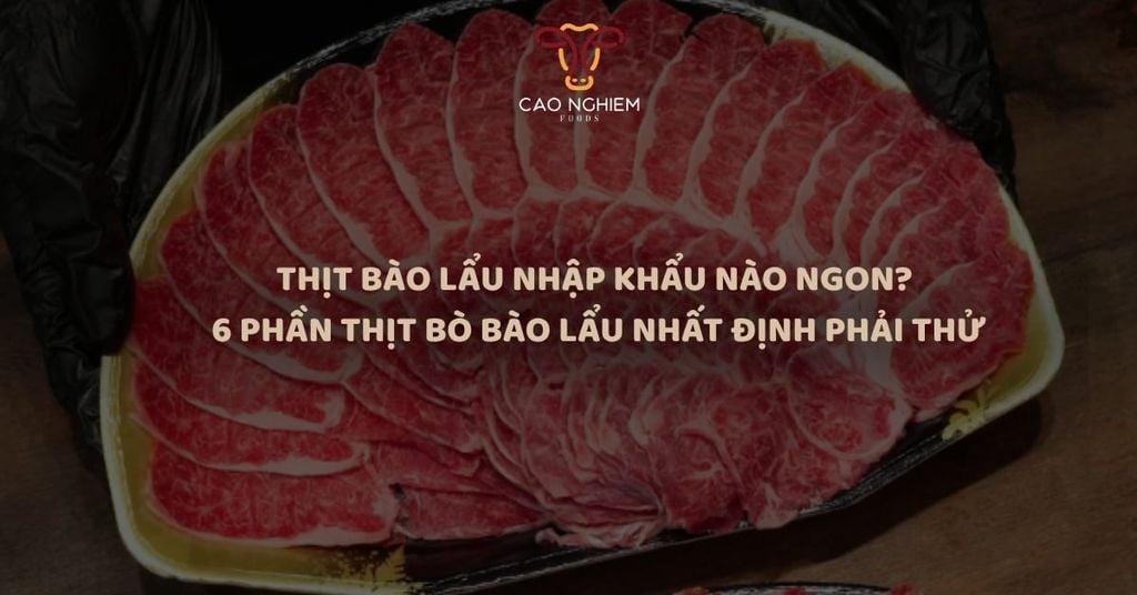 Thịt bào lẩu nhập khẩu nào ngon? 6 phần thịt bò bào lẩu nhất định phải thử