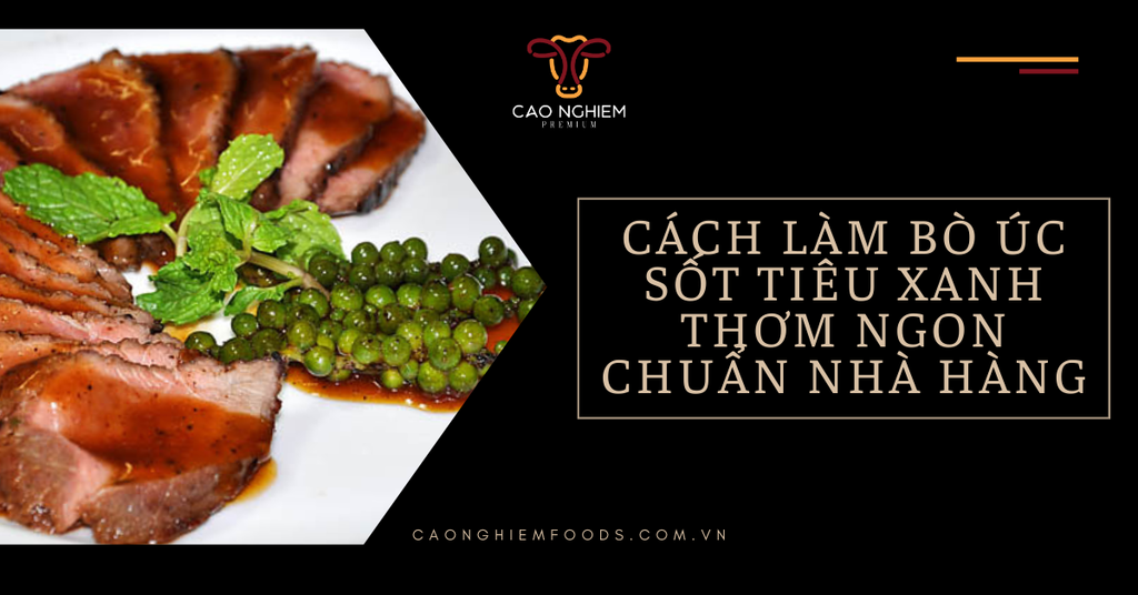 Cách làm bò Úc sốt tiêu xanh thơm ngon chuẩn nhà hàng